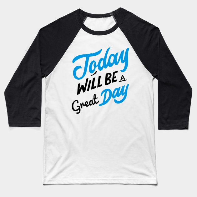 Today Will Be A Great Day Good Day Baseball T-Shirt by rjstyle7